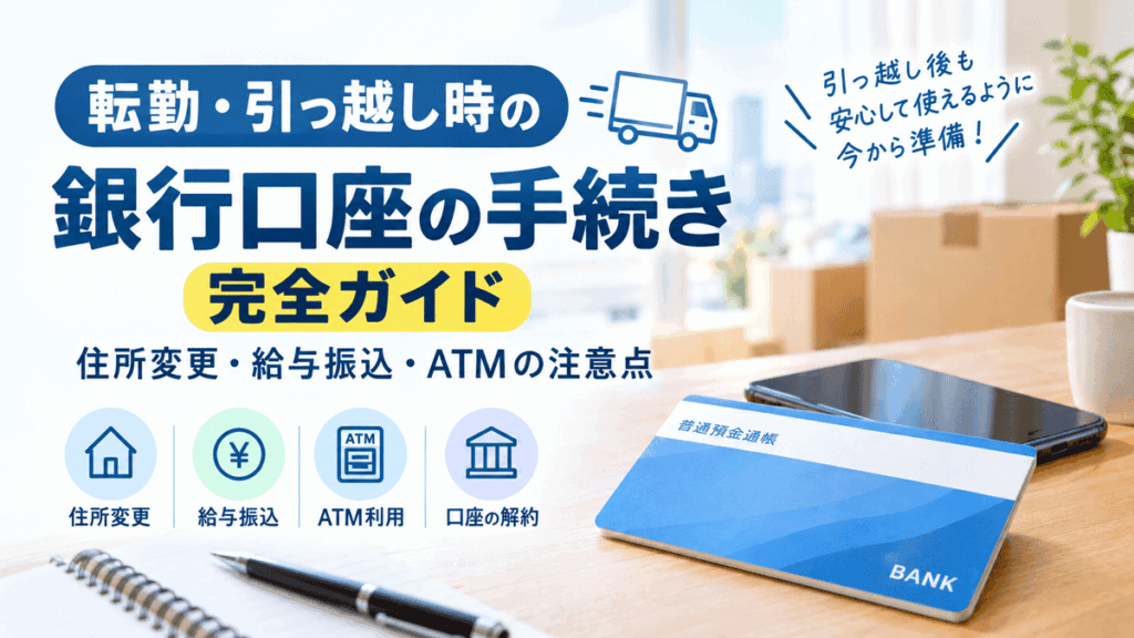 転勤・引っ越し時の銀行口座の手続き完全ガイド